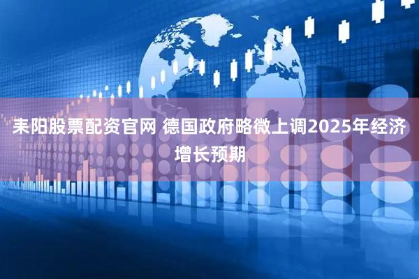 耒阳股票配资官网 德国政府略微上调2025年经济增长预期