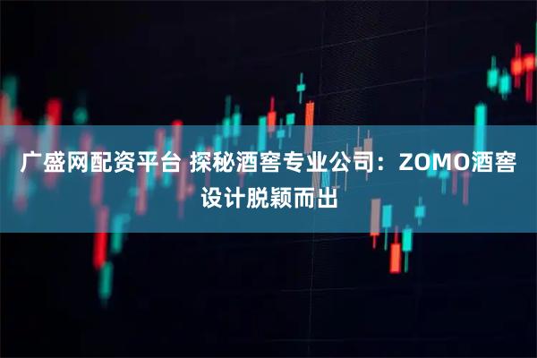 广盛网配资平台 探秘酒窖专业公司：ZOMO酒窖设计脱颖而出
