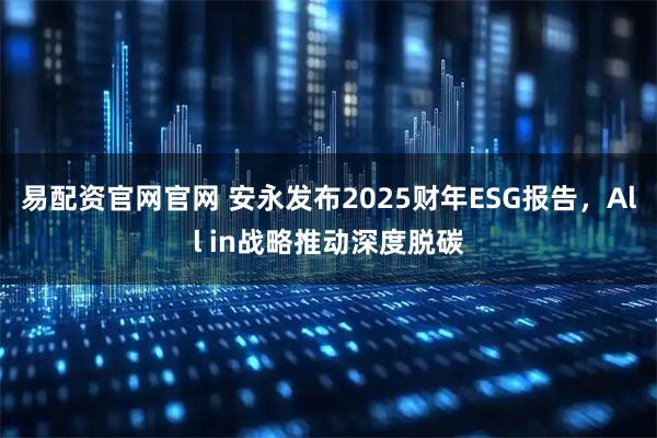 易配资官网官网 安永发布2025财年ESG报告，All in战略推动深度脱碳